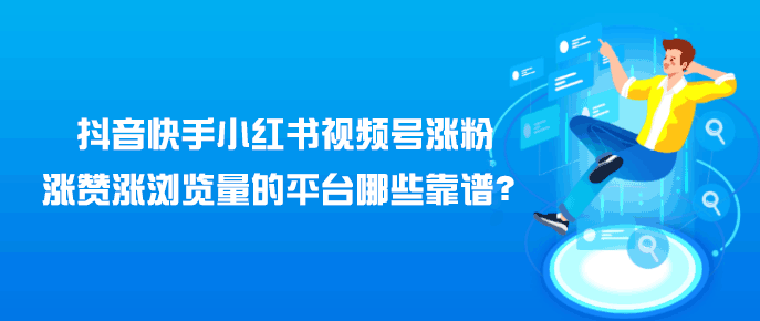 抖音快手小红书视频号涨粉,涨赞涨浏览量的平台哪些靠谱? 抖音涨粉 快手涨粉 小红书涨粉 视频号涨粉 第1张 抖音快手小红书视频号涨粉,涨赞涨浏览量的平台哪些靠谱? 抖音涨粉 快手涨粉 小红书涨粉 视频号涨粉 第1张